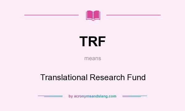 What does TRF mean? It stands for Translational Research Fund