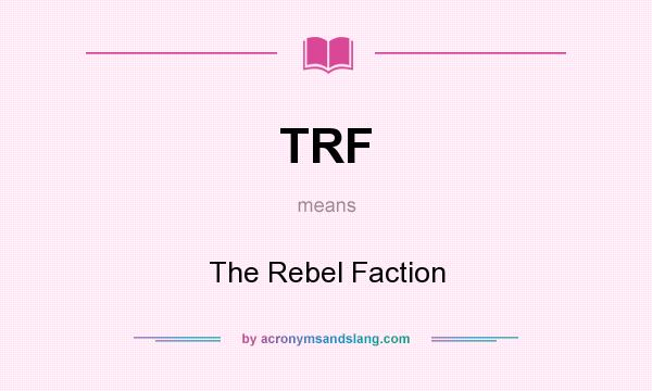What does TRF mean? It stands for The Rebel Faction