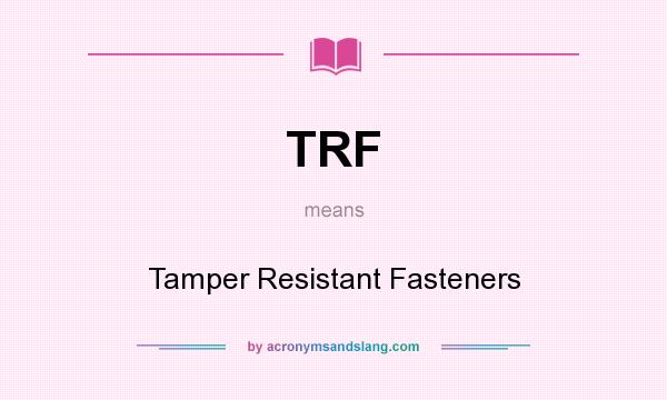What does TRF mean? It stands for Tamper Resistant Fasteners