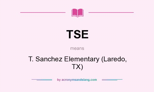 What does TSE mean? It stands for T. Sanchez Elementary (Laredo, TX)