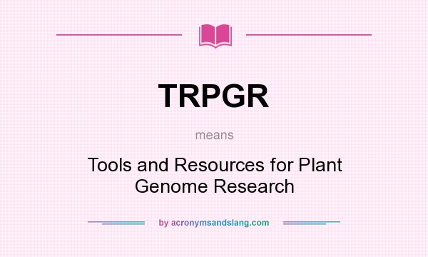 What does TRPGR mean? It stands for Tools and Resources for Plant Genome Research
