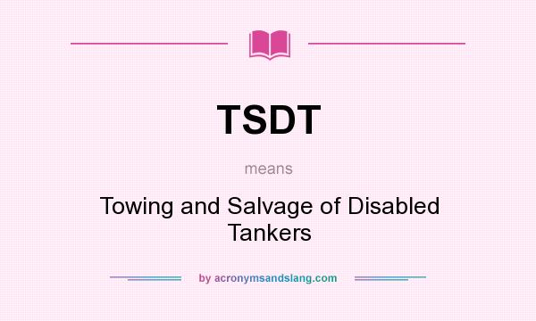 What does TSDT mean? It stands for Towing and Salvage of Disabled Tankers