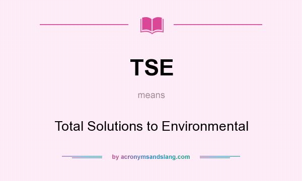 What does TSE mean? It stands for Total Solutions to Environmental