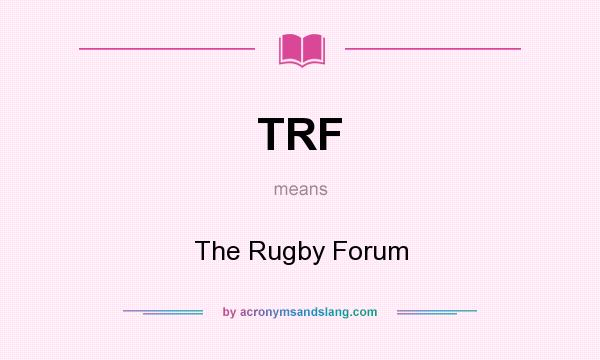 What does TRF mean? It stands for The Rugby Forum