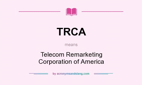 What does TRCA mean? It stands for Telecom Remarketing Corporation of America