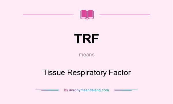 What does TRF mean? It stands for Tissue Respiratory Factor