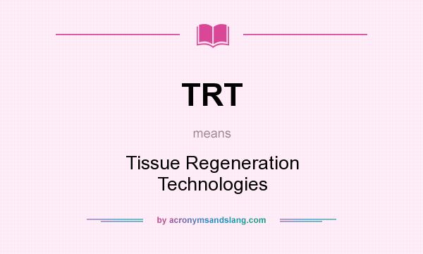What does TRT mean? It stands for Tissue Regeneration Technologies