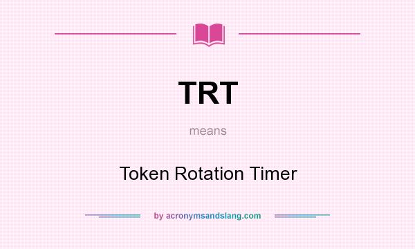 What does TRT mean? It stands for Token Rotation Timer