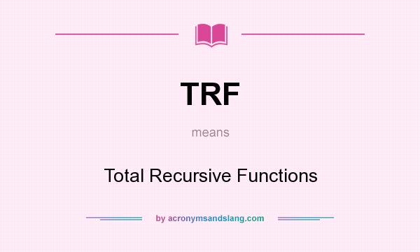 What does TRF mean? It stands for Total Recursive Functions