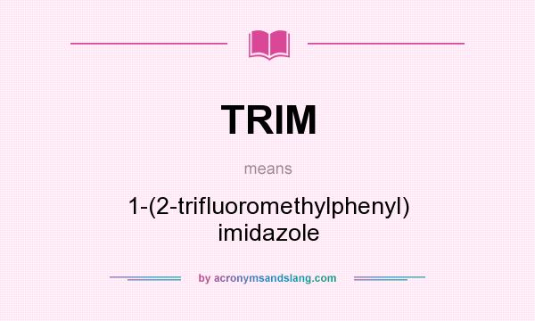 What does TRIM mean? It stands for 1-(2-trifluoromethylphenyl) imidazole