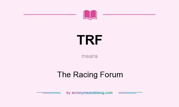 What does TRF mean? It stands for The Racing Forum