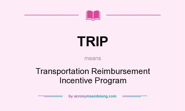 What does TRIP mean? It stands for Transportation Reimbursement Incentive Program