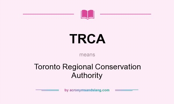 What does TRCA mean? It stands for Toronto Regional Conservation Authority