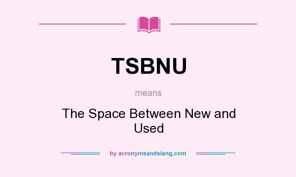What does TSBNU mean? It stands for The Space Between New and Used