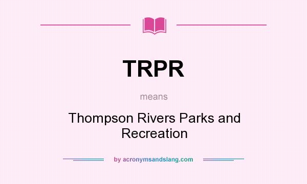 What does TRPR mean? It stands for Thompson Rivers Parks and Recreation