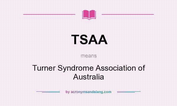 What does TSAA mean? It stands for Turner Syndrome Association of Australia