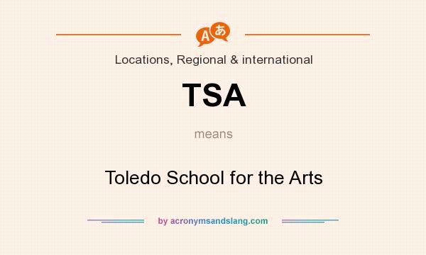 What does TSA mean? It stands for Toledo School for the Arts