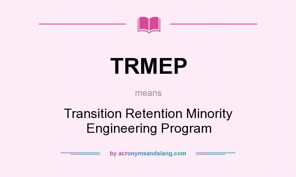 What does TRMEP mean? It stands for Transition Retention Minority Engineering Program