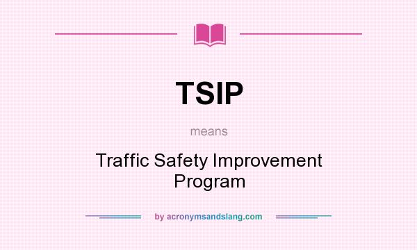 What does TSIP mean? It stands for Traffic Safety Improvement Program