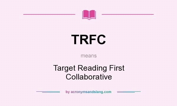 What does TRFC mean? It stands for Target Reading First Collaborative