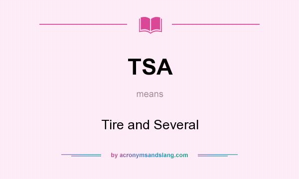What does TSA mean? It stands for Tire and Several