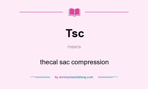 What does Tsc mean? It stands for thecal sac compression