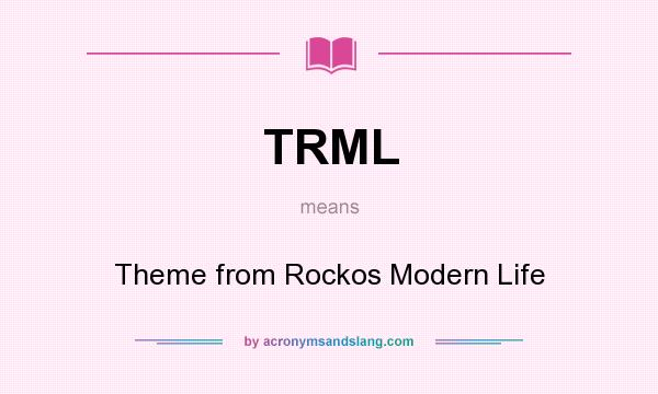 What does TRML mean? It stands for Theme from Rockos Modern Life