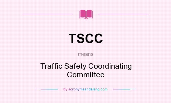 What does TSCC mean? It stands for Traffic Safety Coordinating Committee