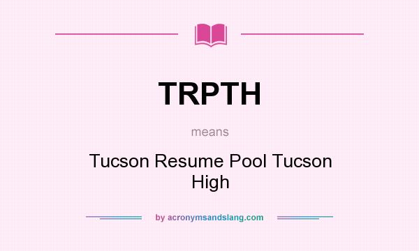 What does TRPTH mean? It stands for Tucson Resume Pool Tucson High
