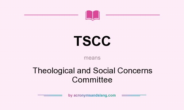 What does TSCC mean? It stands for Theological and Social Concerns Committee