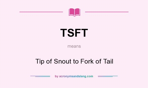 What does TSFT mean? It stands for Tip of Snout to Fork of Tail