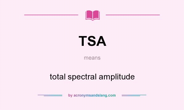 What does TSA mean? It stands for total spectral amplitude