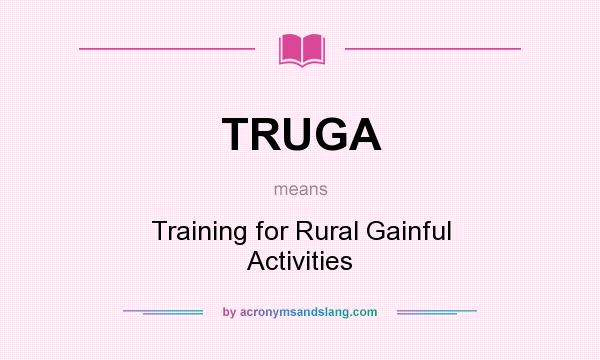 What does TRUGA mean? It stands for Training for Rural Gainful Activities