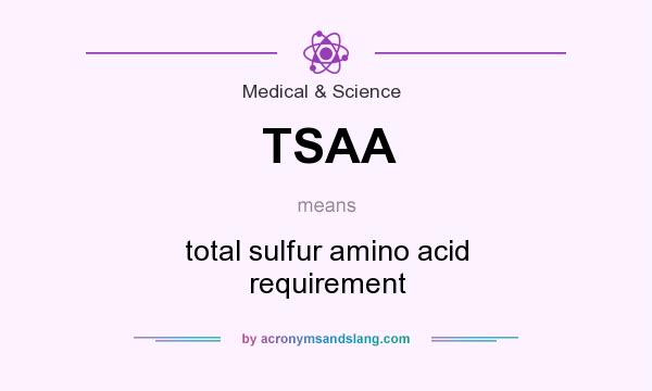 What does TSAA mean? It stands for total sulfur amino acid requirement