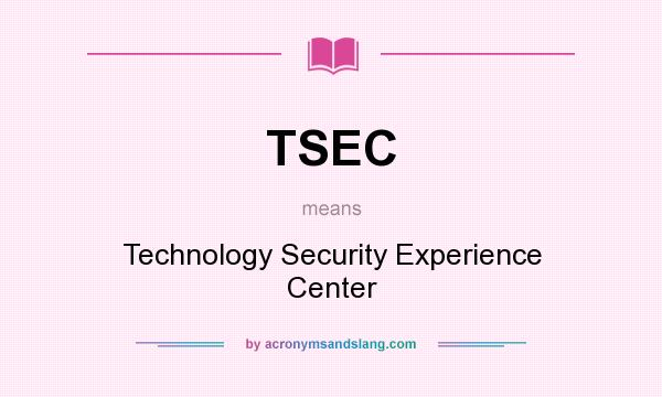 What does TSEC mean? It stands for Technology Security Experience Center