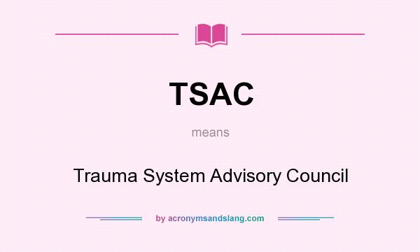What does TSAC mean? It stands for Trauma System Advisory Council