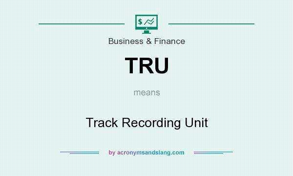 What does TRU mean? It stands for Track Recording Unit