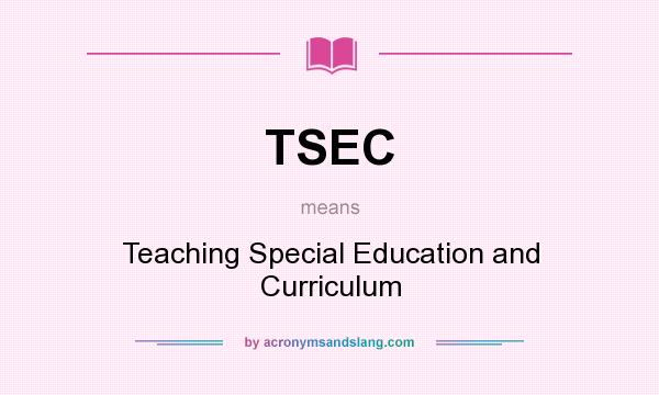 What does TSEC mean? It stands for Teaching Special Education and Curriculum