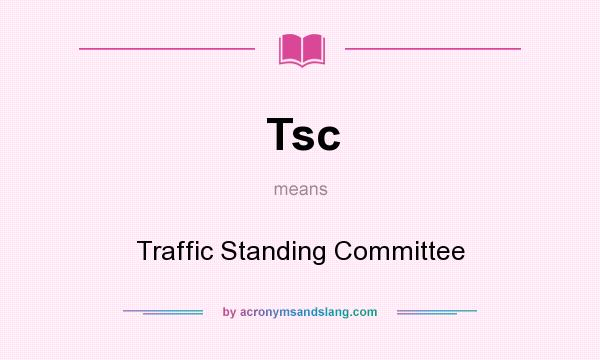 What does Tsc mean? It stands for Traffic Standing Committee