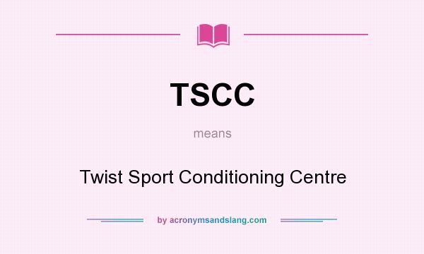 What does TSCC mean? It stands for Twist Sport Conditioning Centre