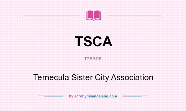 What does TSCA mean? It stands for Temecula Sister City Association