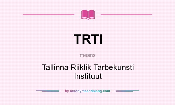 What does TRTI mean? It stands for Tallinna Riiklik Tarbekunsti Instituut