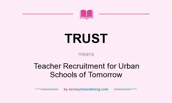 What does TRUST mean? It stands for Teacher Recruitment for Urban Schools of Tomorrow