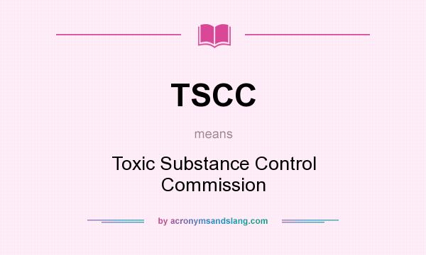 What does TSCC mean? It stands for Toxic Substance Control Commission