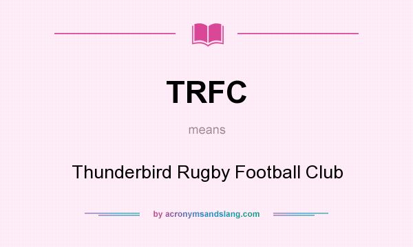 What does TRFC mean? It stands for Thunderbird Rugby Football Club
