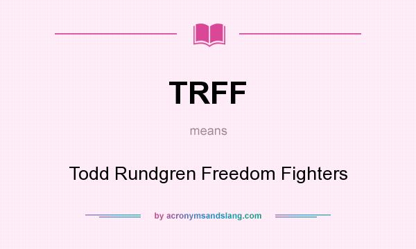 What does TRFF mean? It stands for Todd Rundgren Freedom Fighters