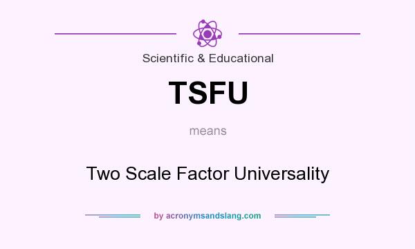 What does TSFU mean? It stands for Two Scale Factor Universality