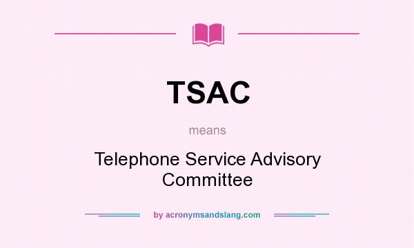 What does TSAC mean? It stands for Telephone Service Advisory Committee