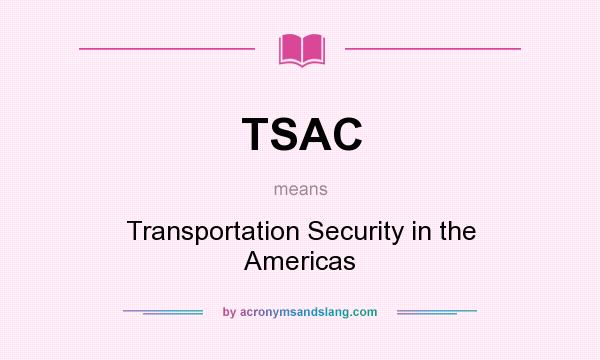 What does TSAC mean? It stands for Transportation Security in the Americas