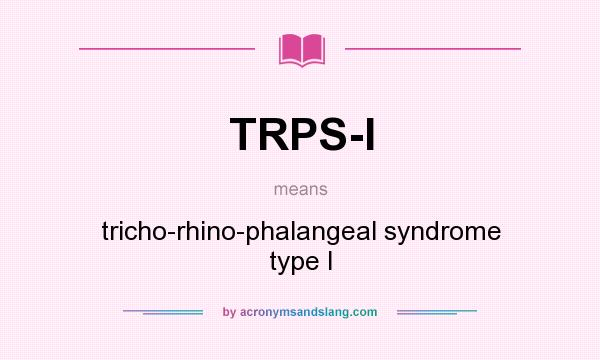 What does TRPS-I mean? It stands for tricho-rhino-phalangeal syndrome type I